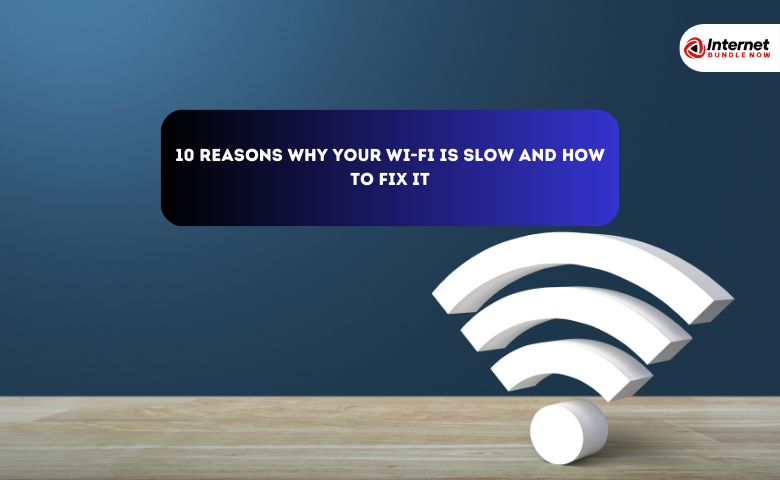 10 Reasons Why Your Wi-Fi is Slow and How to Fix It?